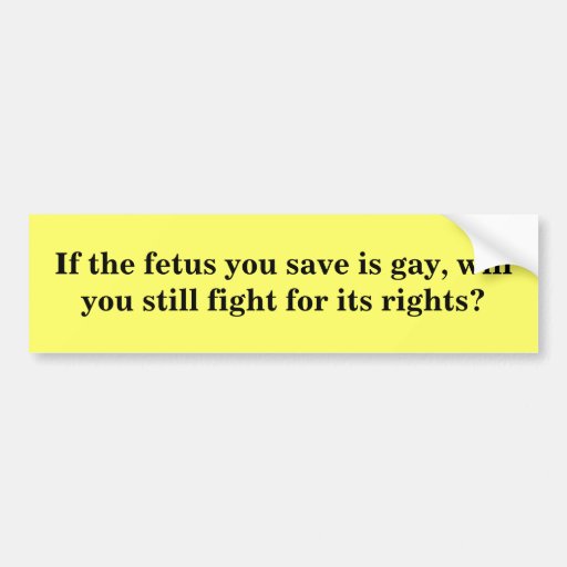 if_the_fetus_you_save_is_gay_bumper_stic