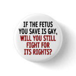 If the fetus you save is gay... buttons