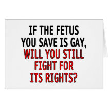If the fetus you save is gay... greeting card