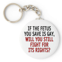 If the fetus you save is gay... keychains