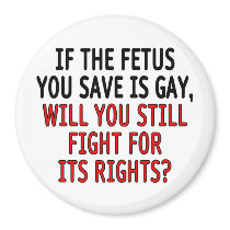 If the fetus you save is gay... magnet
