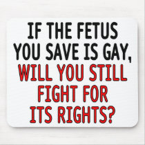 If the fetus you save is gay... mousepad