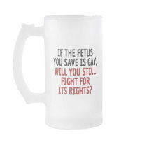 If the fetus you save is gay... mug