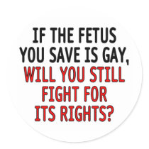 If the fetus you save is gay... sticker
