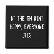 If the GM aint happy, everyone dies magnets by funnycustomtshirts If the GM aint happy, everyone dies magnets