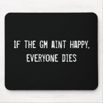 If the GM aint happy, everyone dies mousepads by funnycustomtshirts If the GM aint happy, everyone dies mousepads