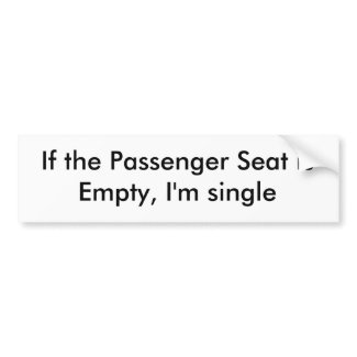 If the Passenger Seat is Empty, I'm single bumpersticker