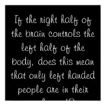 If the right half of the brain controls the lef... posters