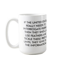 IF THE UNITED STATES REALLY NEEDS TO INTERROGATE mugs by maximus7 IF THE UNITED STATES REALLY NEEDS TO INTERROGATE mugs