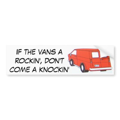 if_the_vans_a_rockin_dont_come_a_knockin_bumper_sticker-p128207027515451369trl0_400.jpg