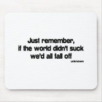 If The World Didnt Suck quote mousepads by quoted If The World Didnt Suck quote mousepads
