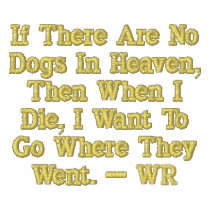 If There Are No Dogs In Heaven, Then When I Die... embroidered shirts