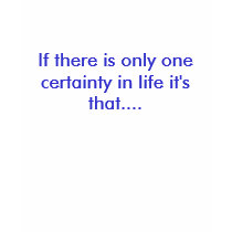 If there is only one certainty in life it's tha... t-shirts