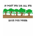 If They Die We All Die, Save The Trees t-shirts