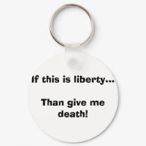 If this is liberty...Than give me death! keychains by career If this is liberty...Than give me death! keychains