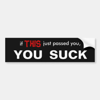 if_this_just_passed_you_you_suck_bumper_sticker-r7684d2cb6ef54b08af7a9c44d7f2c483_v9wht_8byvr_324.jpg