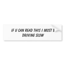 If U Can Read This I Must B Driving Slow Bumper Stickers