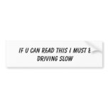 If U Can Read This I Must B Driving Slow Bumper Stickers
