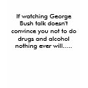 If watching George Bush talk doesn't convince y... t-shirts by sasuprun If watching George Bush talk doesn't convince y... t-shirts