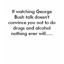 If watching George Bush talk doesn't convince y... t-shirts