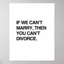 IF WE CAN'T MARRY, THEN YOU CAN'T DIVORCE POSTER
