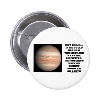 If We Could Harness Methane Ethane Jupiter Energy Pinback Buttons