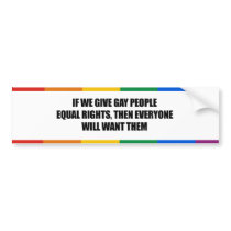 IF WE GIVE GAY PEOPLE EQUAL RIGHTS bumper stickers