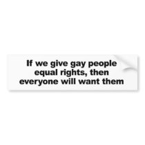 If we give gay people equal rights bumper stickers
