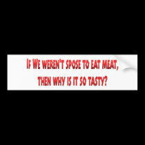 If We weren't spose to eat meat bumper stickers