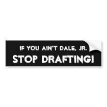 If you ain't Dale, Jr. -, STOP DRAFTING! Bumper Sticker