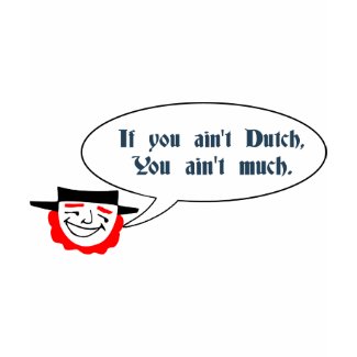 If You Ain't Dutch, You Ain't Much shirt