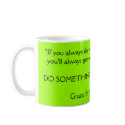 "If you always do what you've always done, you'... mugs by graceinaction "If you always do what you've always done, you'... mugs
