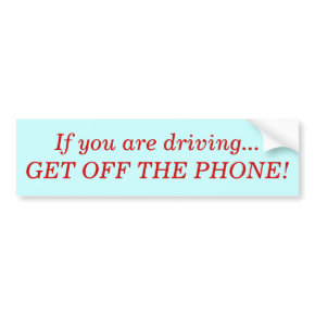If you are driving...GET OFF THE PHONE! bumpersticker