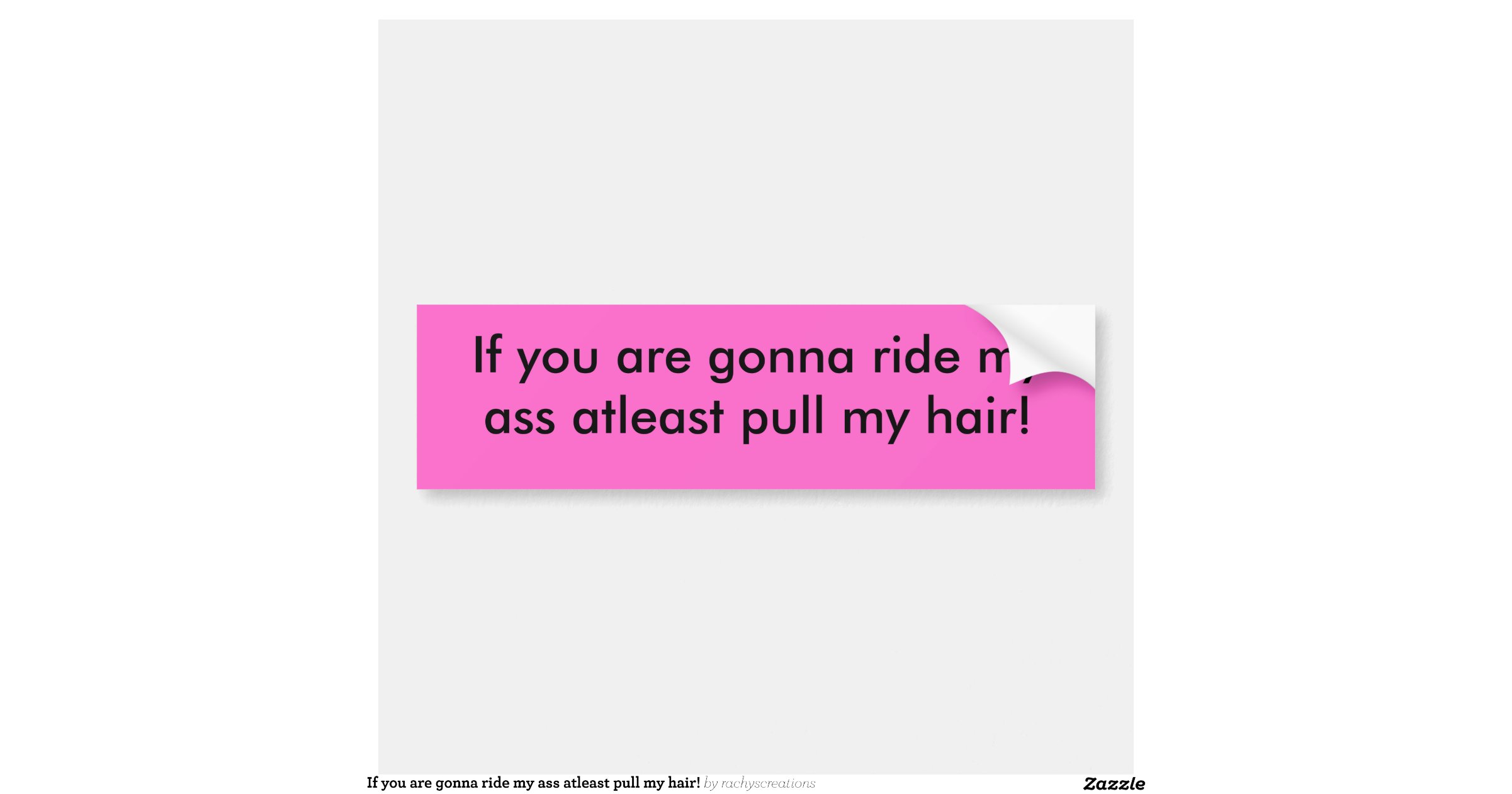 Ifyouaregonnaridemyassatleastpullmyhaircarbumpersticker