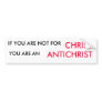IF YOU ARE NOT FOR , CHRIST, YOU ARE AN, ANTICH... BUMPER STICKERS