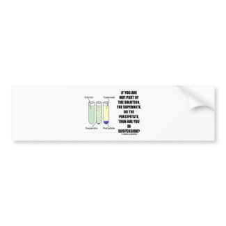 If You Are Not Part Solution Suspension (Humor) bumpersticker
