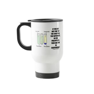 If You Are Not Part Solution Suspension (Humor) mug
