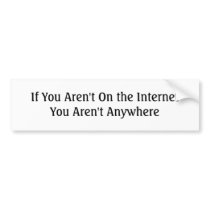 If You Aren't On the Internet You Aren't Anywhere bumper stickers by DonnaGrayson If You Aren't On the Internet You Aren't Anywhere bumper stickers