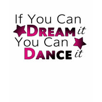 If You Can Dream It - You Can Dance It t-shirts