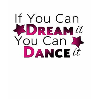 If You Can Dream It - You Can Dance It shirt