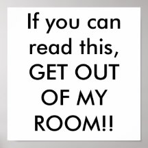 If you can read this, GET OUT OF MY ROOM!! Posters
