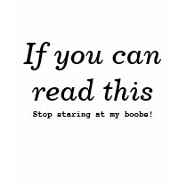 If you can read this, Stop staring at my boobs! t-shirts