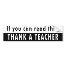 If you can read this, THANK A TEACHER Bumper Sticker