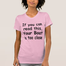 If you can read this.. Your boat is too close T Shirt