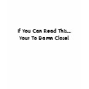 If You Can Read This....Your To Damn Close! t-shirts by Waitingincubus If You Can Read This....Your To Damn Close! t-shirts