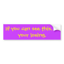 If you can see this. . . your losing. bumper stickers