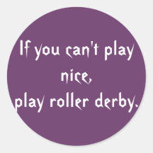 If you can't play nice, play roller derby. round stickers