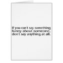 If You Cant Say Something Funny About Someone.... cards by CelebrationZazzle If You Cant Say Something Funny About Someone.... cards
