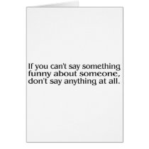 If You Cant Say Something Funny About Someone... cards by TeeZazzle If You Cant Say Something Funny About Someone... cards