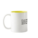 If You Cant Say Something Funny About Someone.... mugs